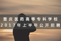 重庆医药高等专科学校2017年上半年公开招聘工作人员